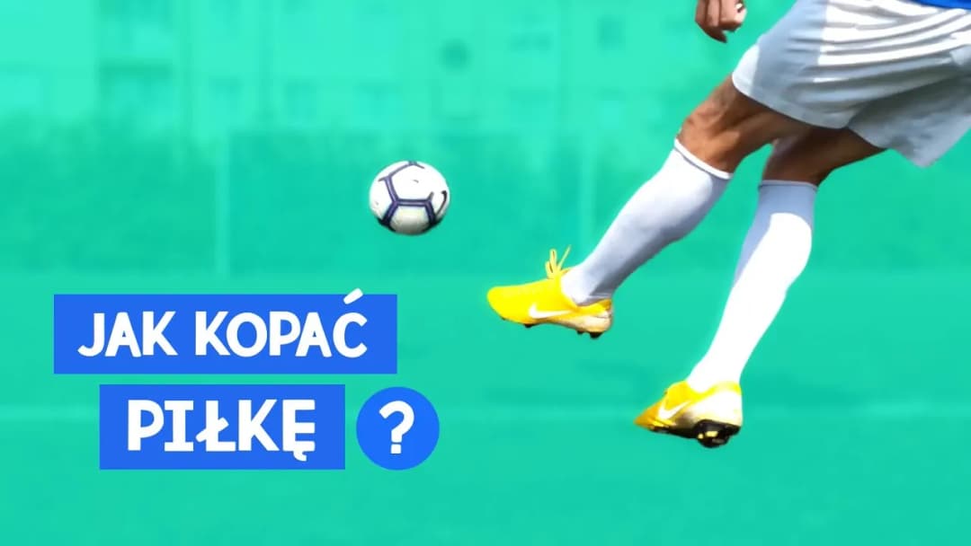 Jak celnie kopać piłkę i unikać najczęstszych błędów